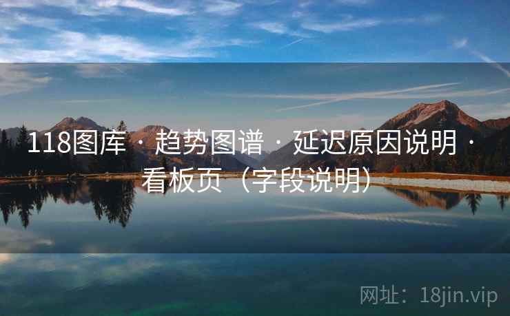 118图库 · 趋势图谱 · 延迟原因说明 · 看板页（字段说明）