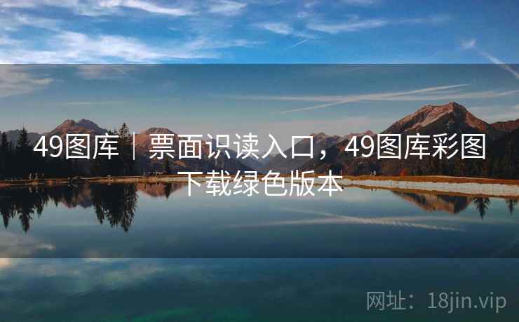 49图库｜票面识读入口，49图库彩图下载绿色版本