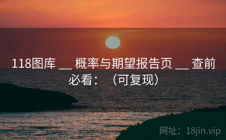 118图库 __ 概率与期望报告页 __ 查前必看：（可复现）