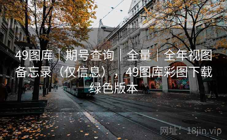 49图库|期号查询|全量|全年视图备忘录(仅信息),49图库彩图下载绿色版本 49图库|期号查询|全量|全年视图备忘录(仅信息),49图库彩图下载绿色版本