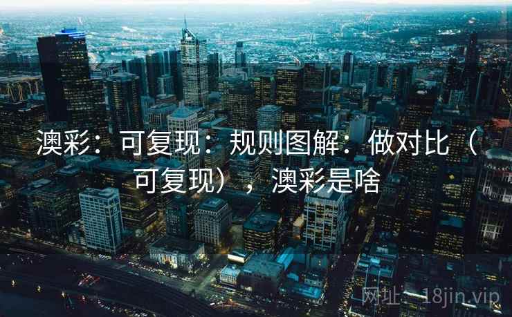 澳彩：可复现：规则图解：做对比（可复现），澳彩是啥